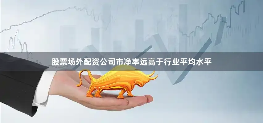 股票场外配资公司市净率远高于行业平均水平