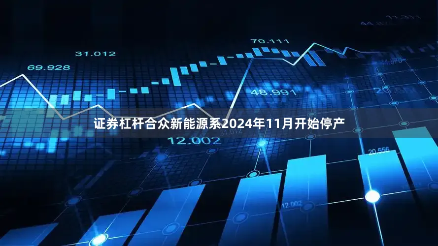 证券杠杆合众新能源系2024年11月开始停产
